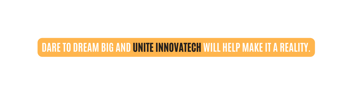 Dare to dream big and unite innovatech will help make it a reality